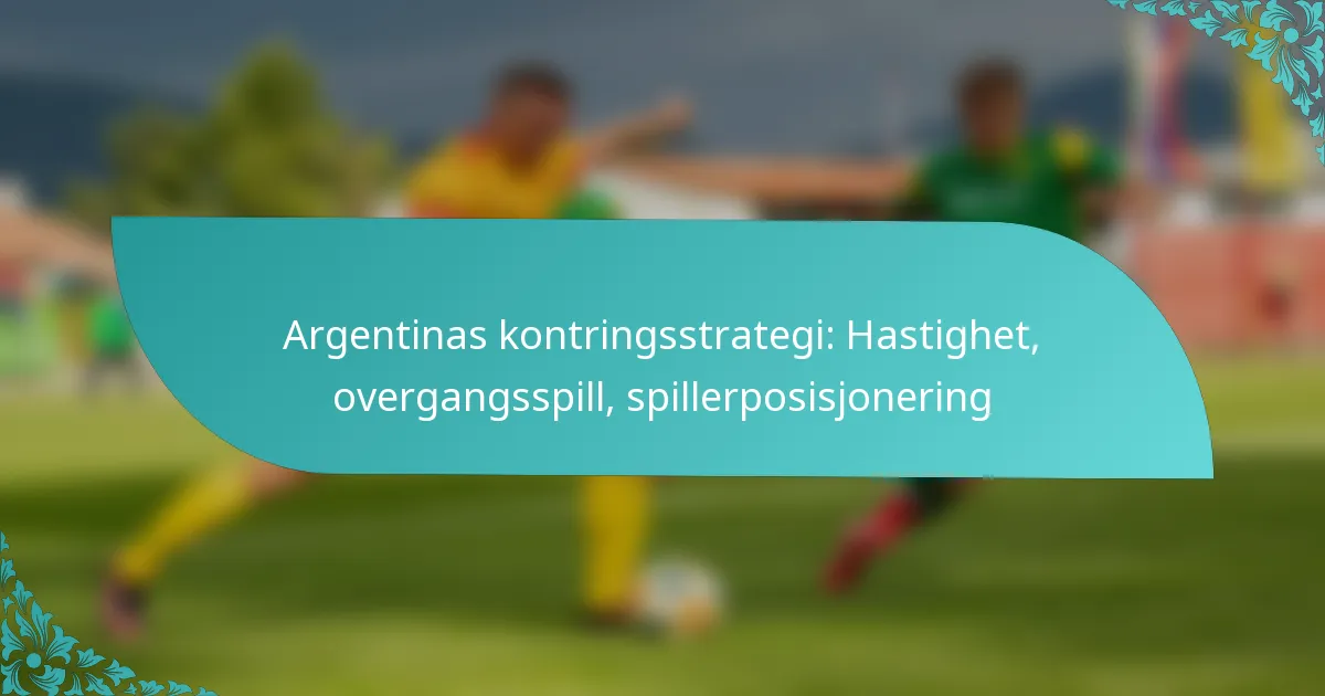 featured-image-argentinas-kontringsstrategi-hastighet-overgangsspill-spillerposisjonering