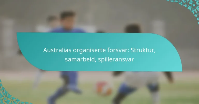 featured-image-australias-organiserte-forsvar-struktur-samarbeid-spilleransvar