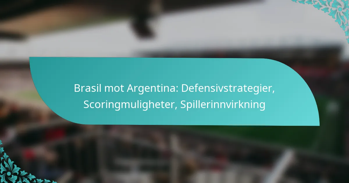 featured-image-brasil-mot-argentina-defensivstrategier-scoringmuligheter-spillerinnvirkning