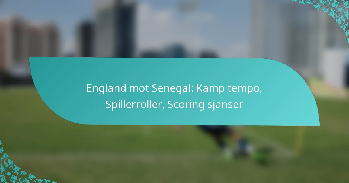 featured-image-england-mot-senegal-kamp-tempo-spillerroller-scoring-sjanser