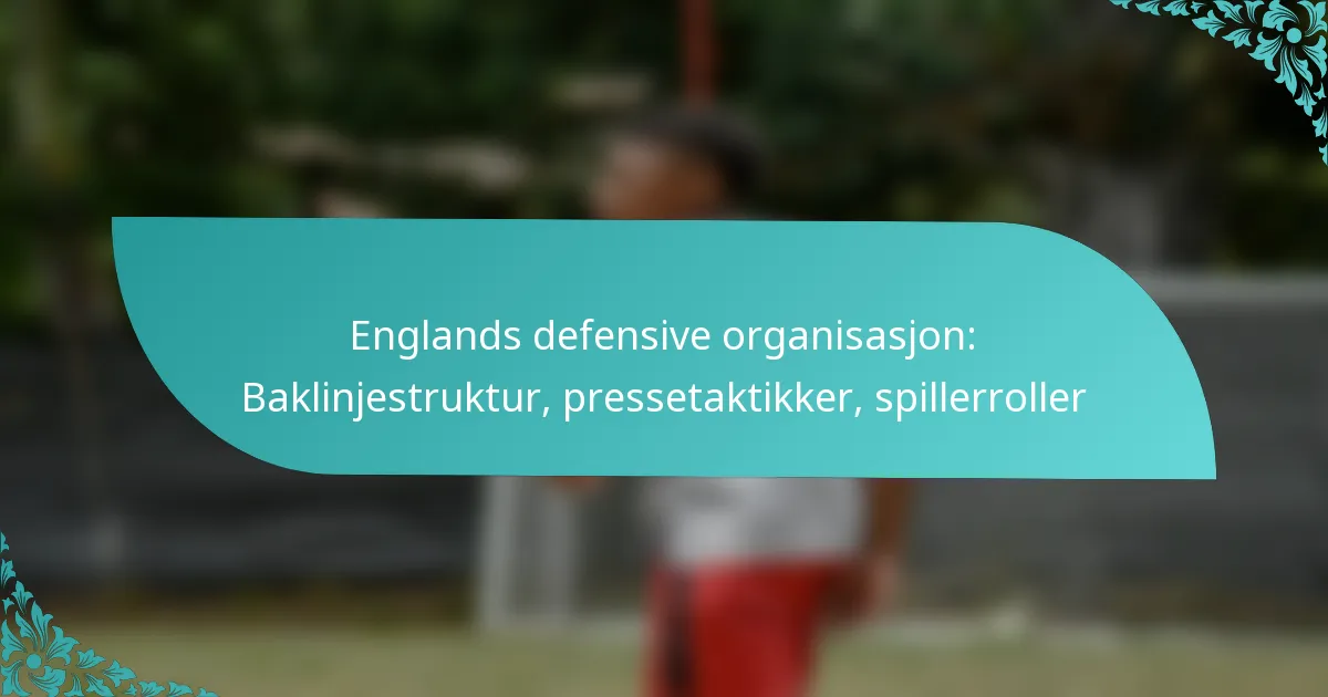 featured-image-englands-defensive-organisasjon-baklinjestruktur-pressetaktikker-spillerroller