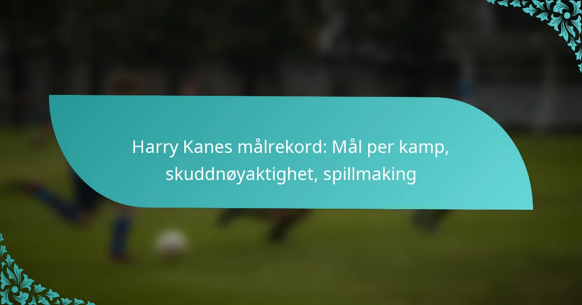 featured-image-harry-kanes-malrekord-mal-per-kamp-skuddnoyaktighet-spillmaking