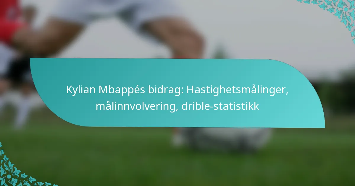featured-image-kylian-mbappes-bidrag-hastighetsmalinger-malinnvolvering-drible-statistikk