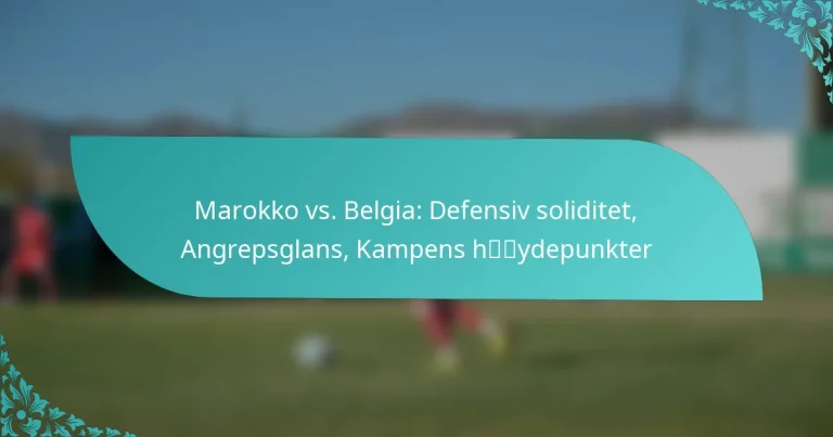 featured-image-marokko-vs.-belgia-defensiv-soliditet-angrepsglans-kampens-hydepunkter