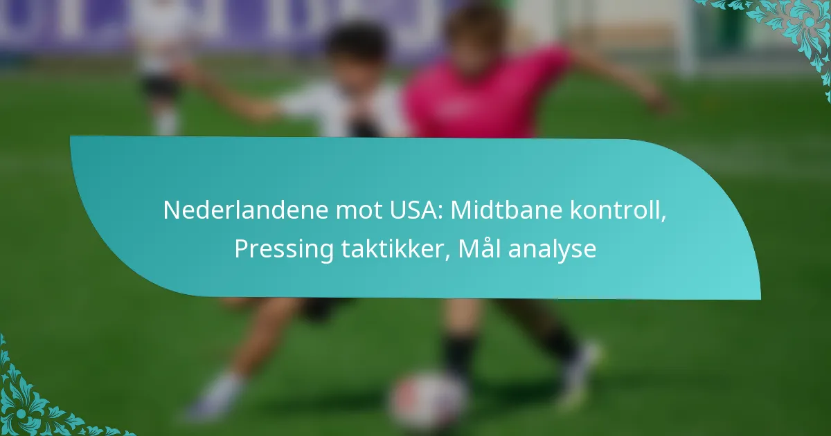 featured-image-nederlandene-mot-usa-midtbane-kontroll-pressing-taktikker-mal-analyse