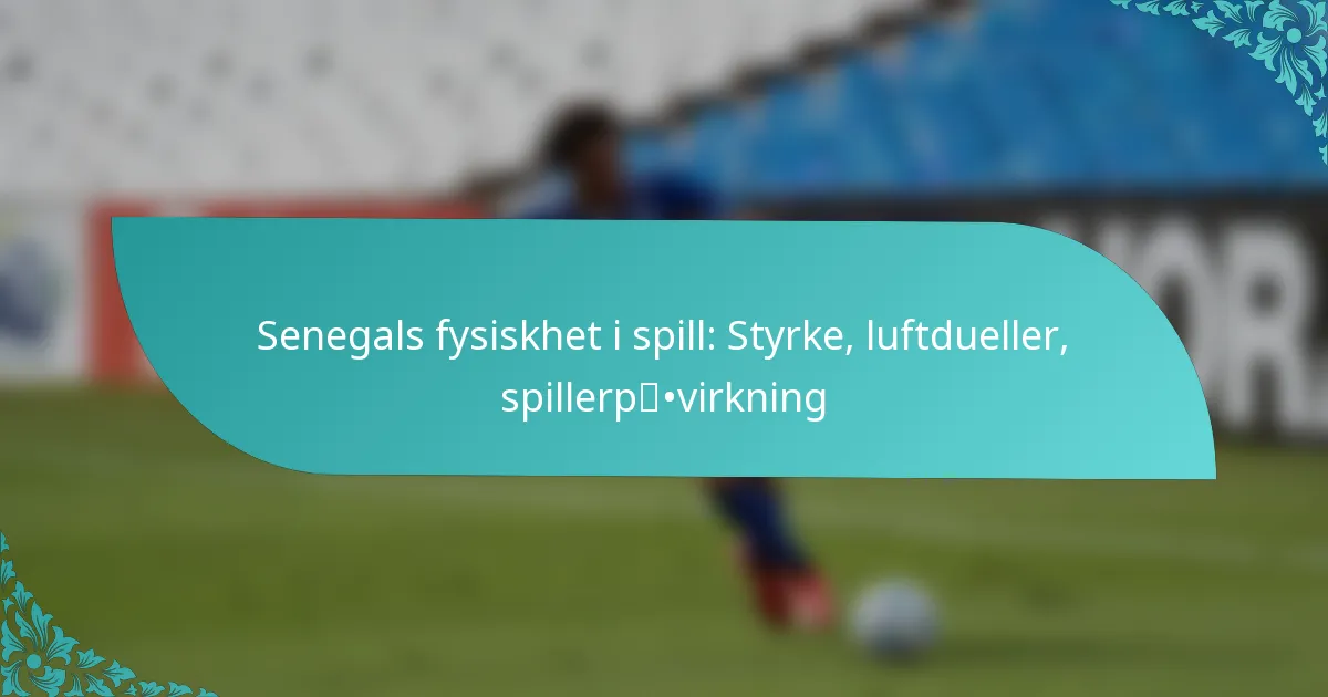 featured-image-senegals-fysiskhet-i-spill-styrke-luftdueller-spillerpvirkning