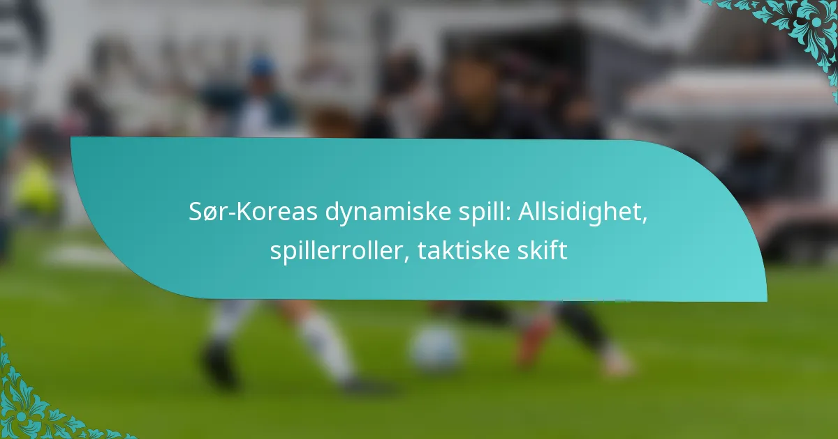 featured-image-sor-koreas-dynamiske-spill-allsidighet-spillerroller-taktiske-skift