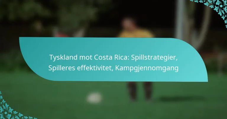 featured-image-tyskland-mot-costa-rica-spillstrategier-spilleres-effektivitet-kampgjennomgang
