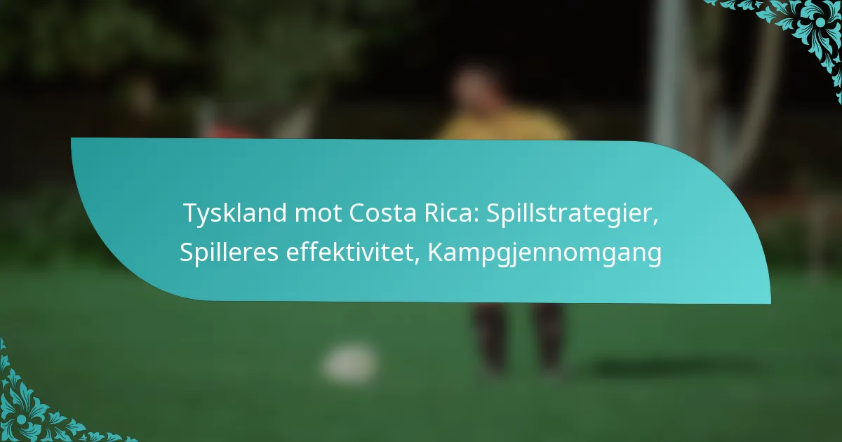 featured-image-tyskland-mot-costa-rica-spillstrategier-spilleres-effektivitet-kampgjennomgang