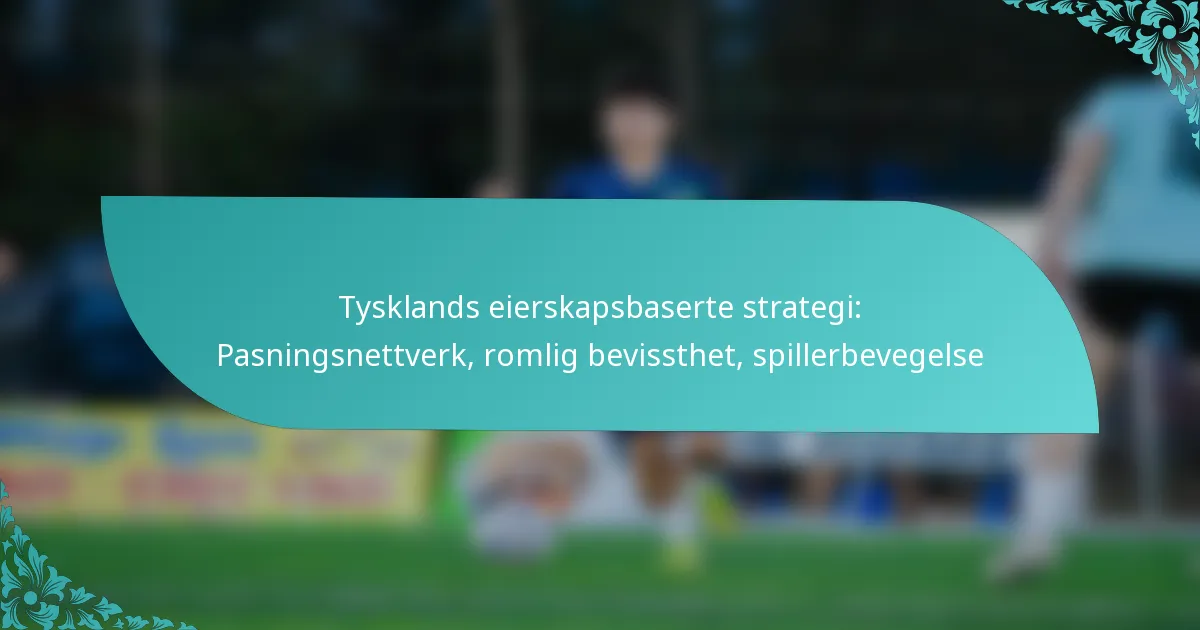 featured-image-tysklands-eierskapsbaserte-strategi-pasningsnettverk-romlig-bevissthet-spillerbevegelse