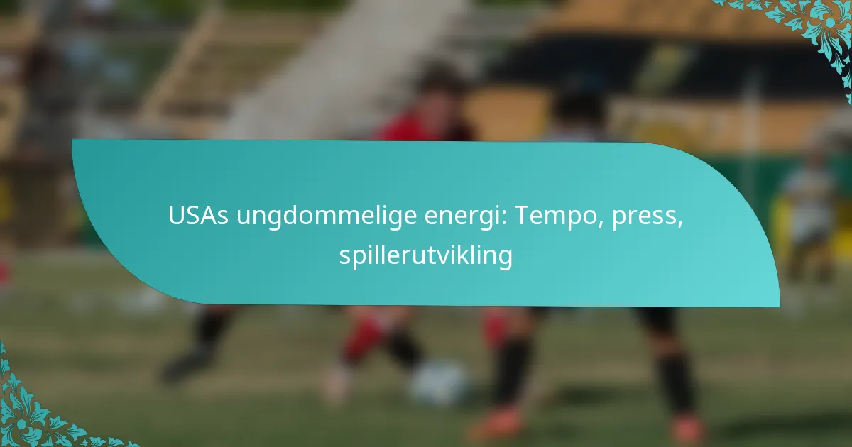 featured-image-usas-ungdommelige-energi-tempo-press-spillerutvikling