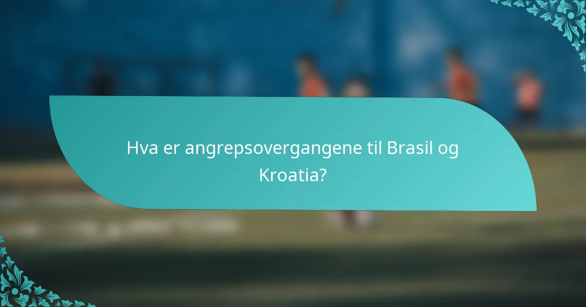 Hva er angrepsovergangene til Brasil og Kroatia?