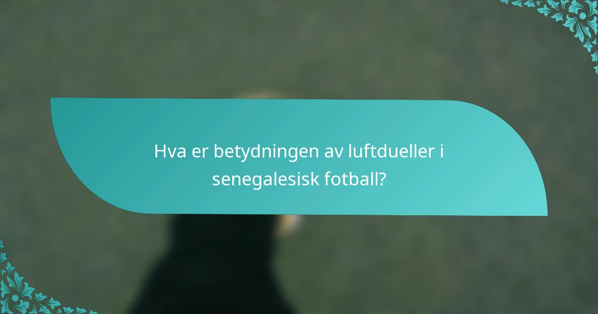 Hva er betydningen av luftdueller i senegalesisk fotball?