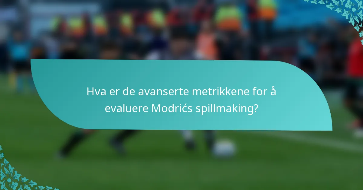Hva er de avanserte metrikkene for å evaluere Modrićs spillmaking?
