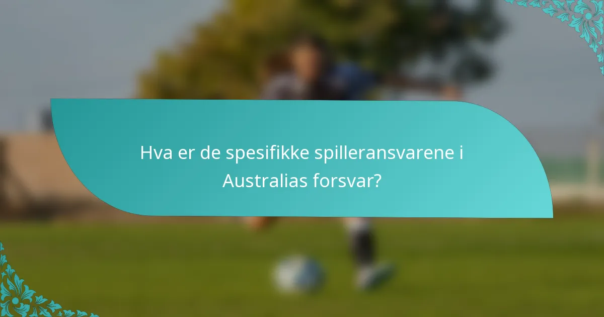 Hva er de spesifikke spilleransvarene i Australias forsvar?