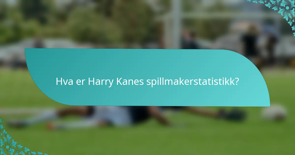 Hva er Harry Kanes spillmakerstatistikk?