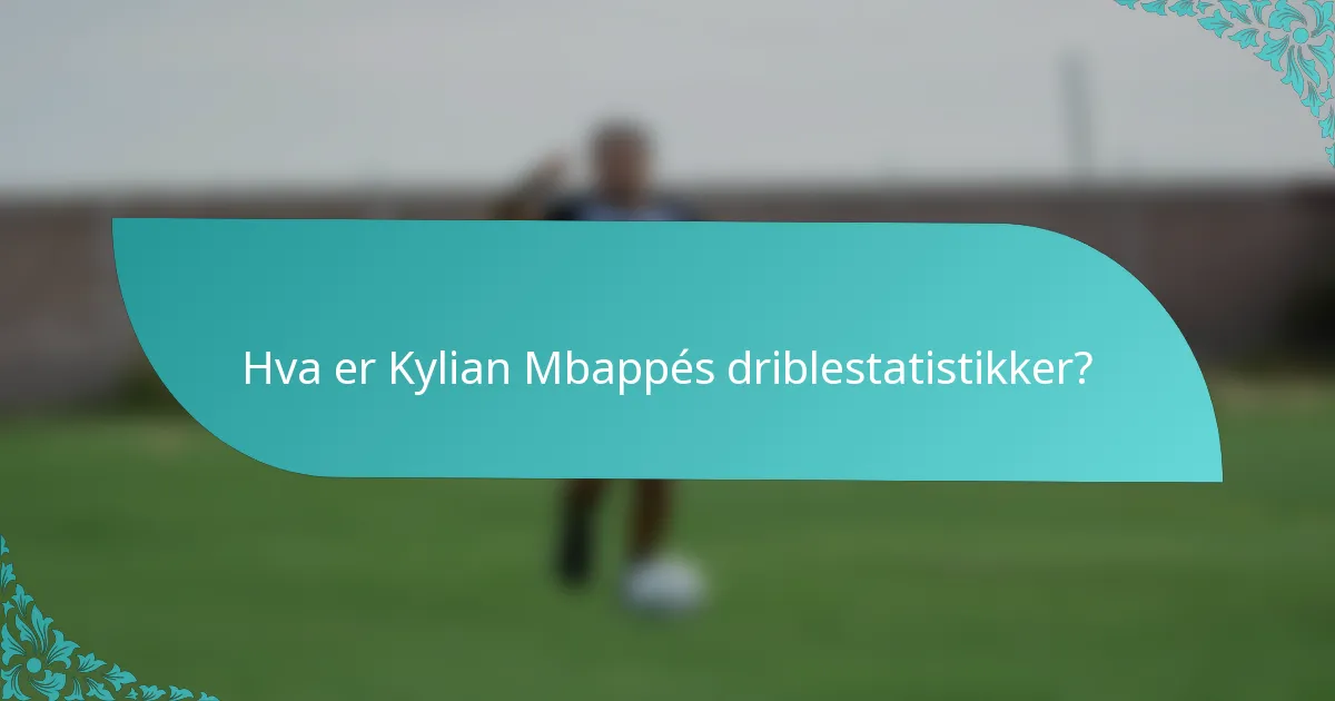 Hva er Kylian Mbappés driblestatistikker?
