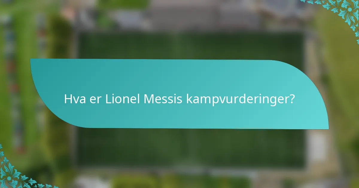 Hva er Lionel Messis kampvurderinger?