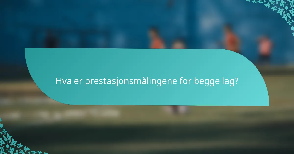 Hva er prestasjonsmålingene for begge lag?