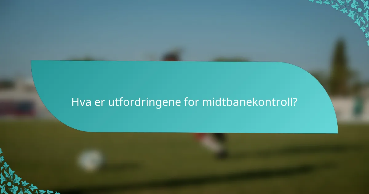 Hva er utfordringene for midtbanekontroll?