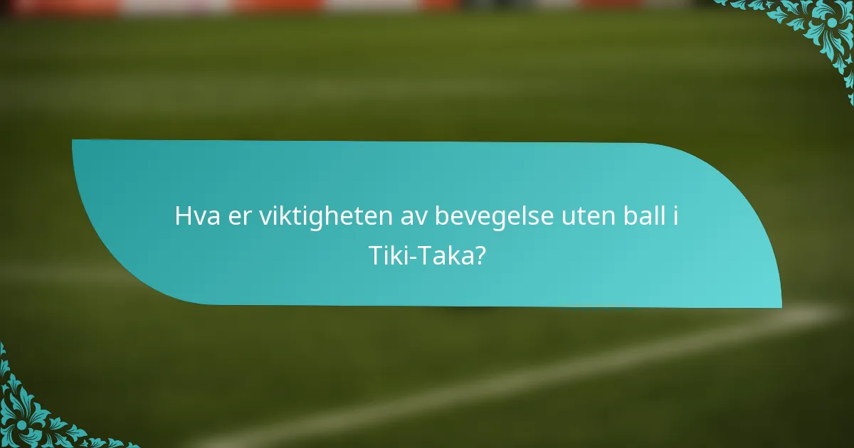 Hva er viktigheten av bevegelse uten ball i Tiki-Taka?