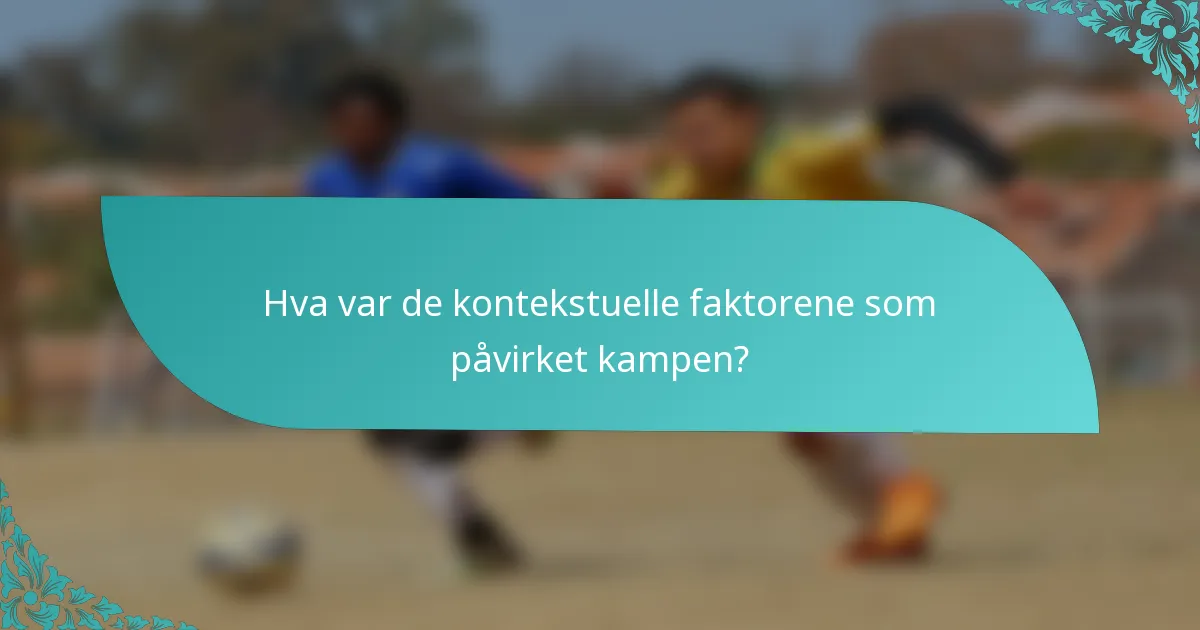 Hva var de kontekstuelle faktorene som påvirket kampen?