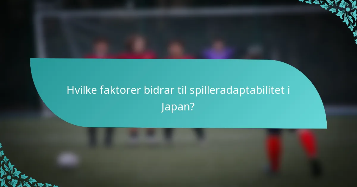 Hvilke faktorer bidrar til spilleradaptabilitet i Japan?