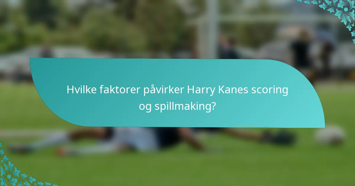 Hvilke faktorer påvirker Harry Kanes scoring og spillmaking?