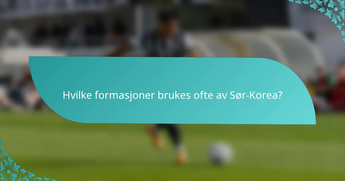 Hvilke formasjoner brukes ofte av Sør-Korea?