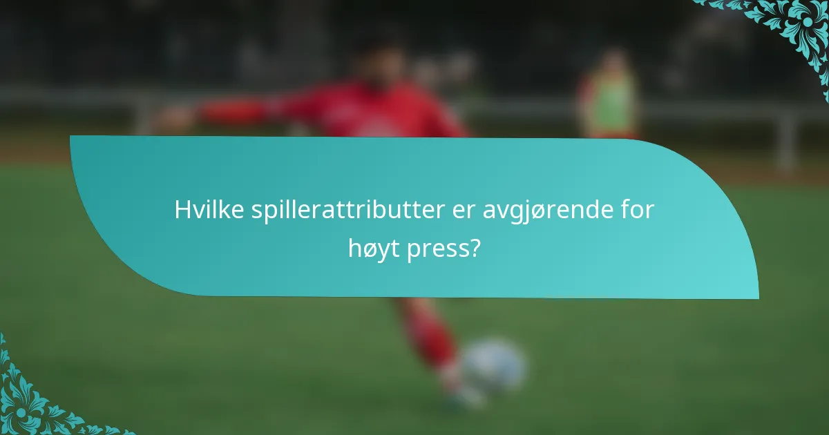 Hvilke spillerattributter er avgjørende for høyt press?