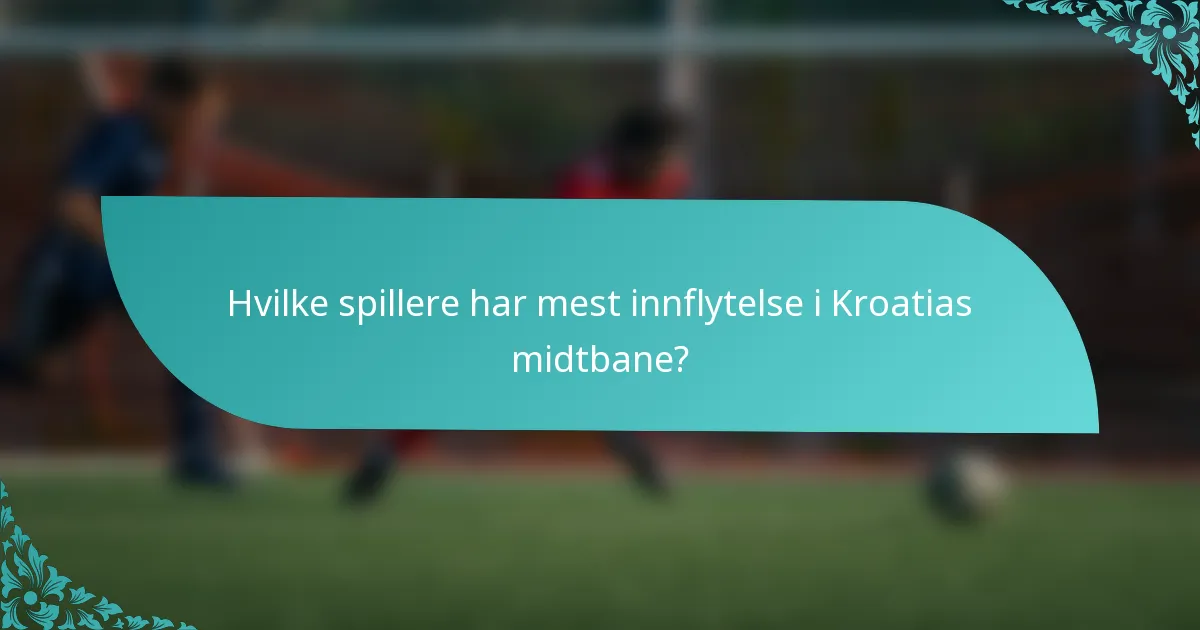 Hvilke spillere har mest innflytelse i Kroatias midtbane?