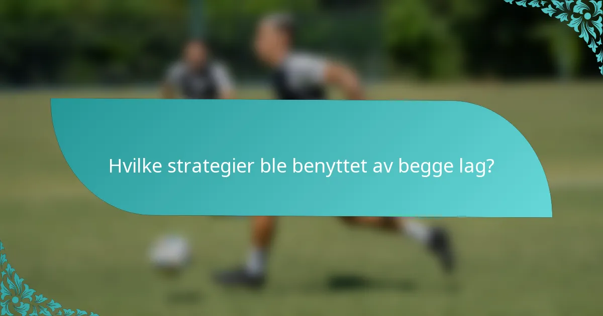 Hvilke strategier ble benyttet av begge lag?