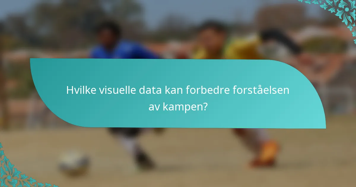 Hvilke visuelle data kan forbedre forståelsen av kampen?