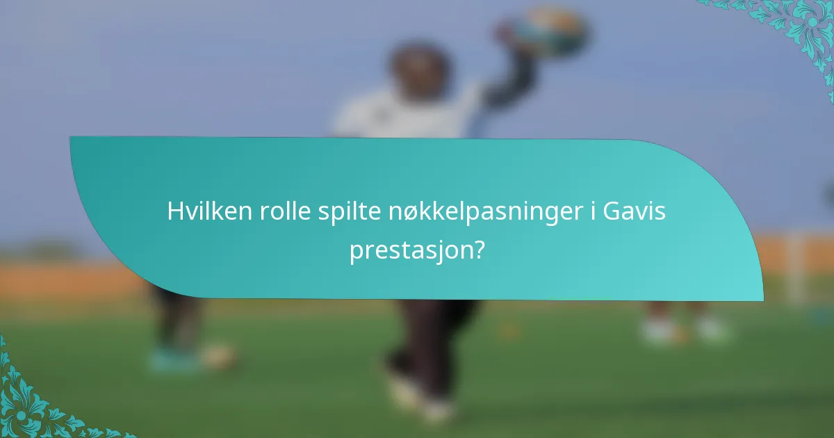 Hvilken rolle spilte nøkkelpasninger i Gavis prestasjon?