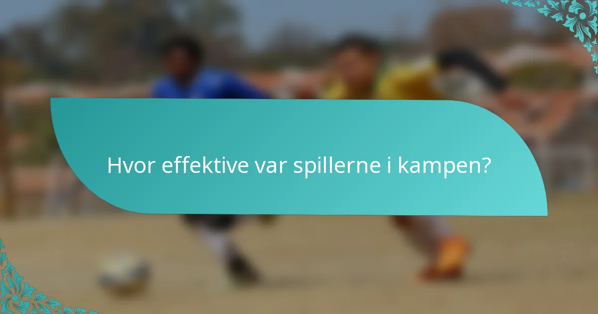 Hvor effektive var spillerne i kampen?