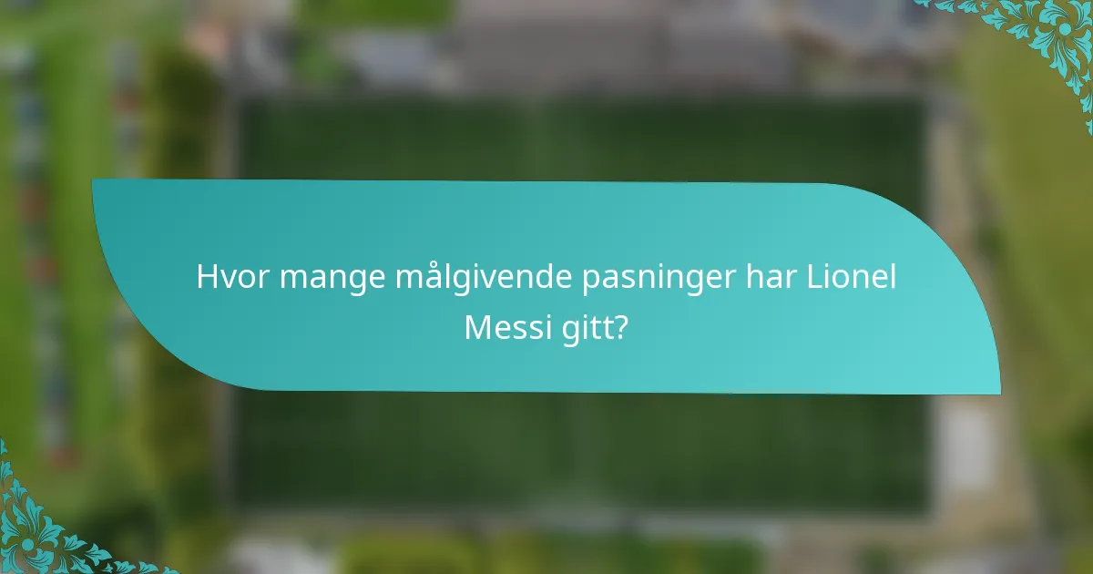 Hvor mange målgivende pasninger har Lionel Messi gitt?