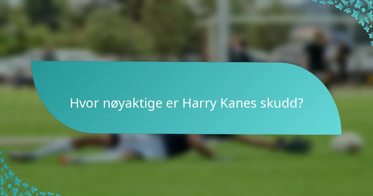 Hvor nøyaktige er Harry Kanes skudd?