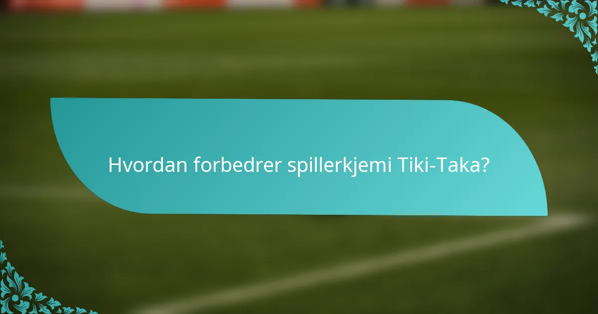 Hvordan forbedrer spillerkjemi Tiki-Taka?