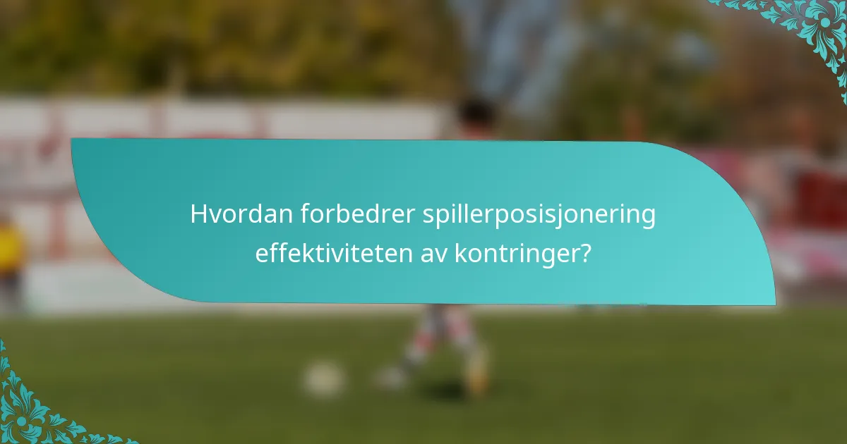 Hvordan forbedrer spillerposisjonering effektiviteten av kontringer?