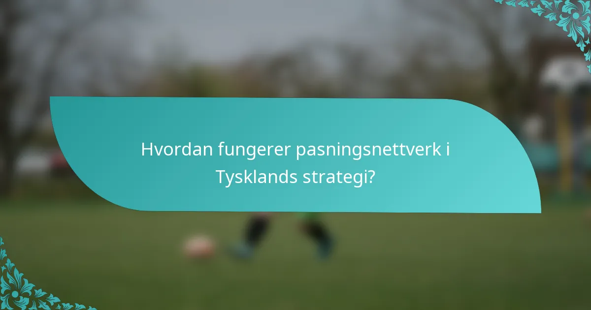Hvordan fungerer pasningsnettverk i Tysklands strategi?