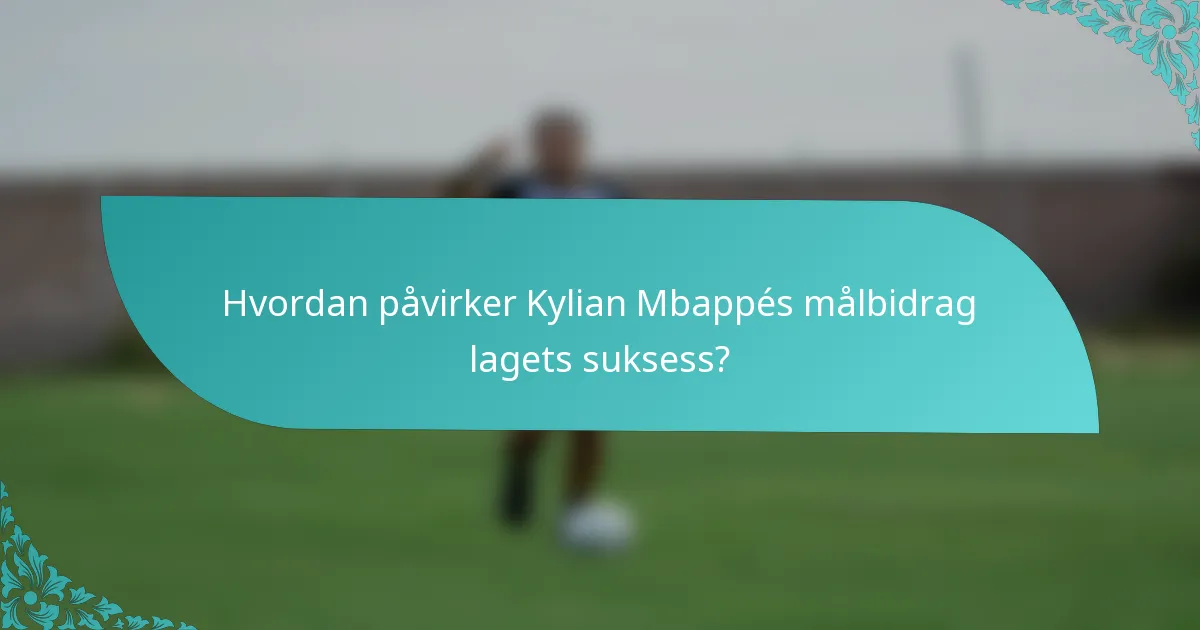 Hvordan påvirker Kylian Mbappés målbidrag lagets suksess?