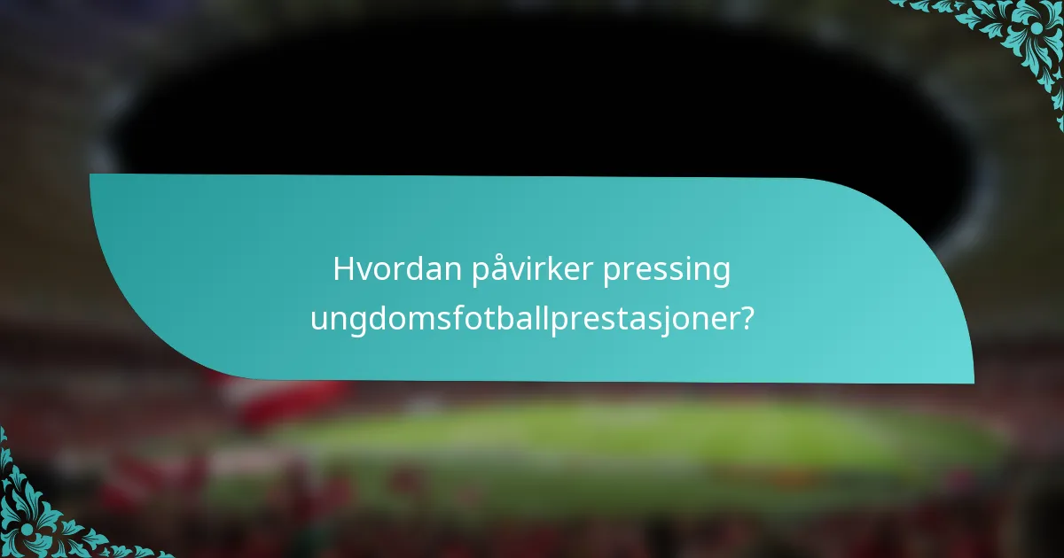 Hvordan påvirker pressing ungdomsfotballprestasjoner?