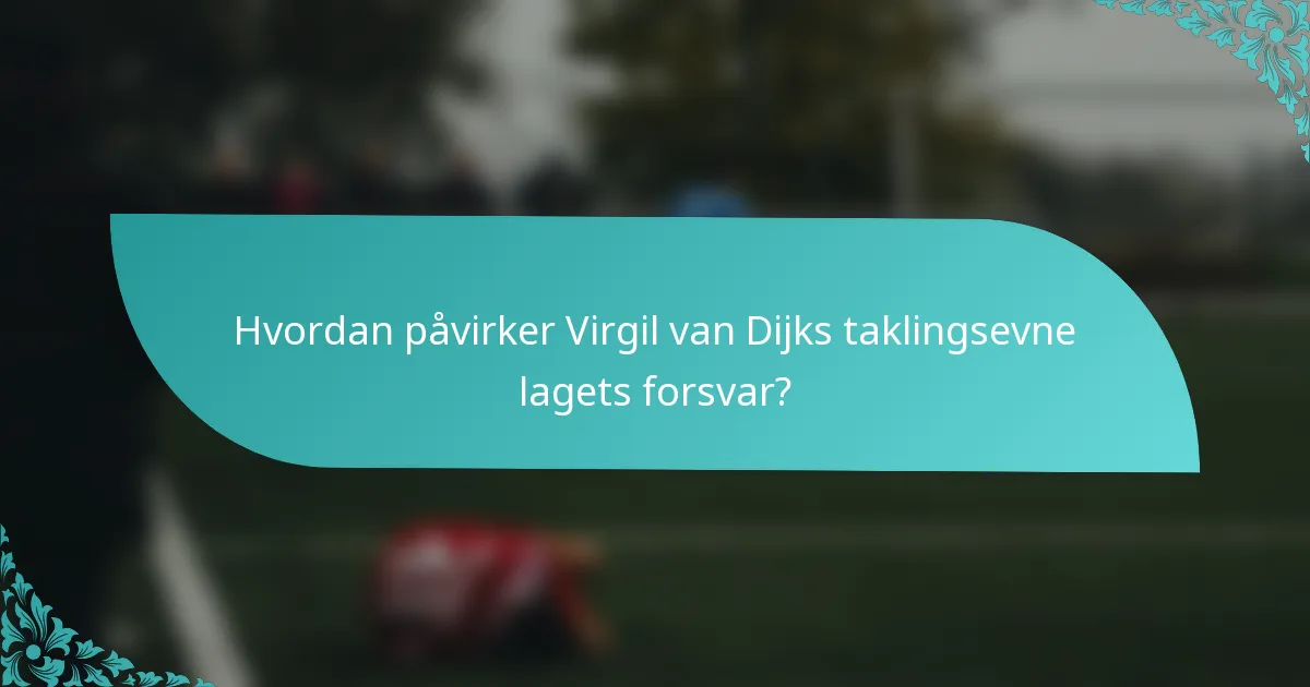 Hvordan påvirker Virgil van Dijks taklingsevne lagets forsvar?