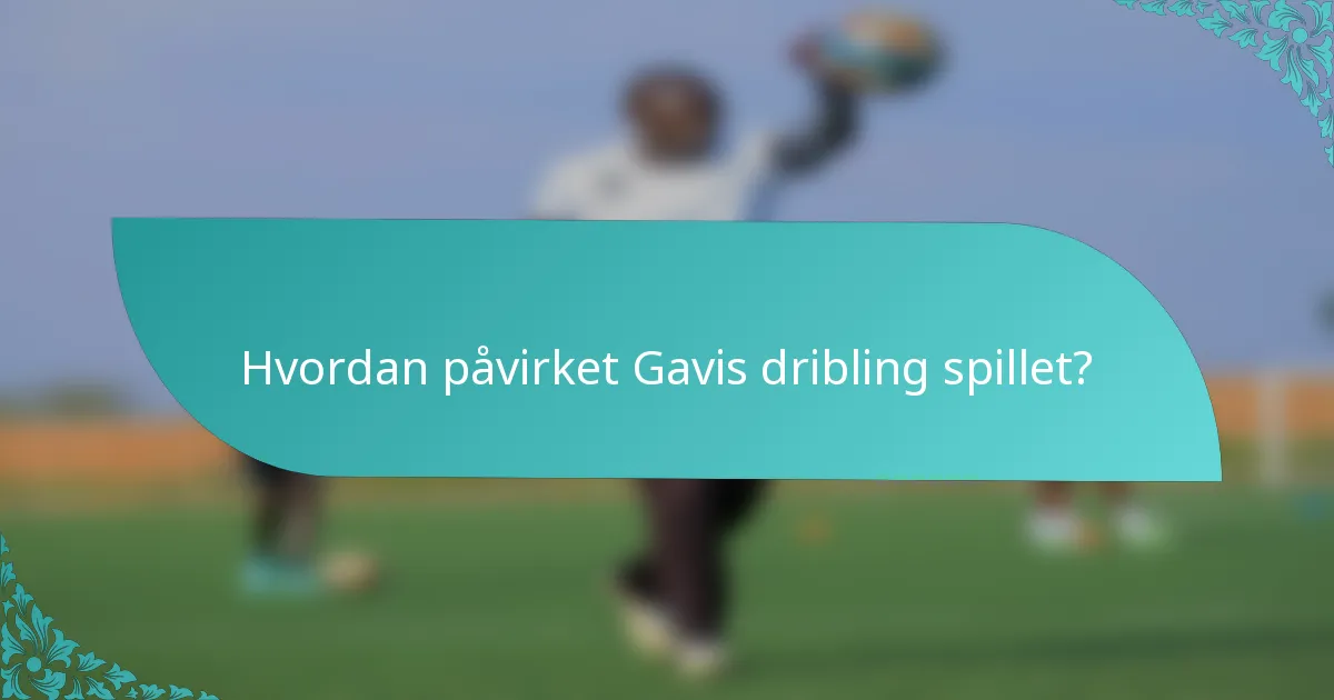 Hvordan påvirket Gavis dribling spillet?