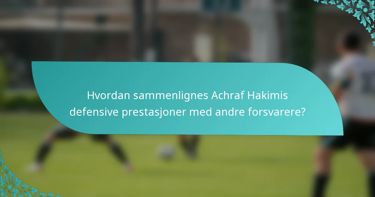 Hvordan sammenlignes Achraf Hakimis defensive prestasjoner med andre forsvarere?