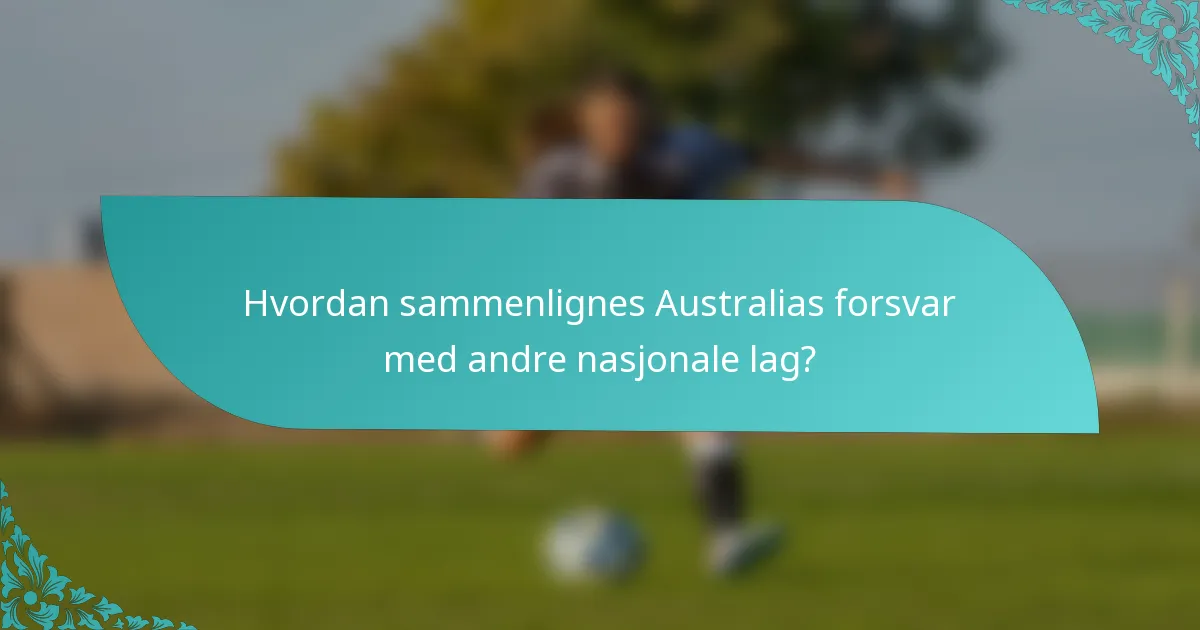 Hvordan sammenlignes Australias forsvar med andre nasjonale lag?