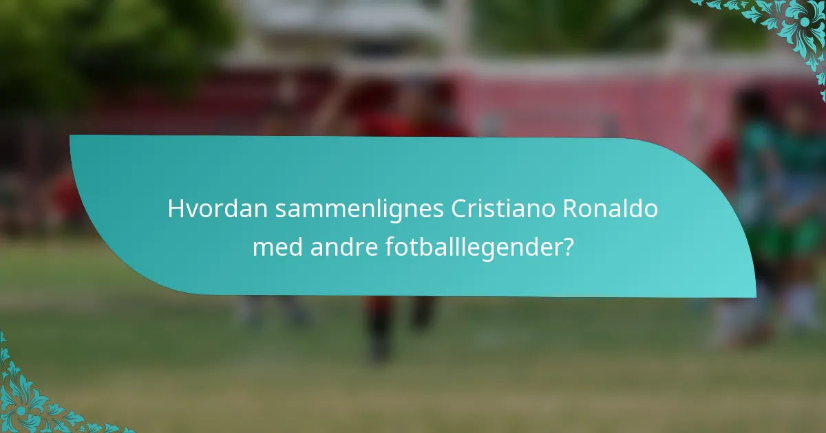 Hvordan sammenlignes Cristiano Ronaldo med andre fotballlegender?
