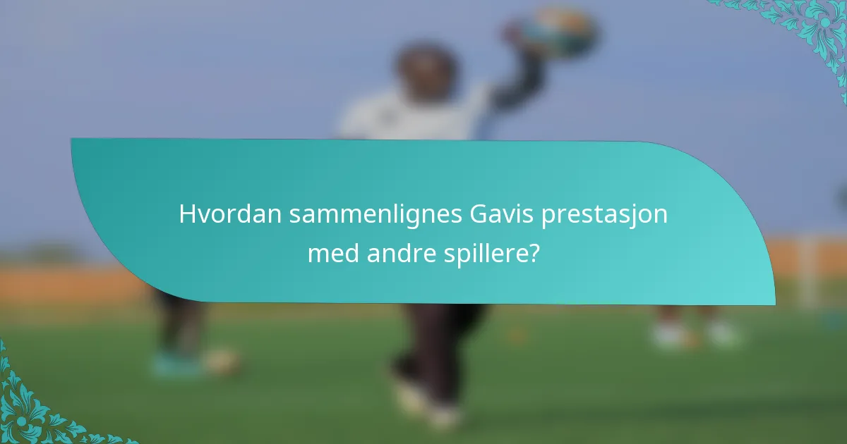 Hvordan sammenlignes Gavis prestasjon med andre spillere?