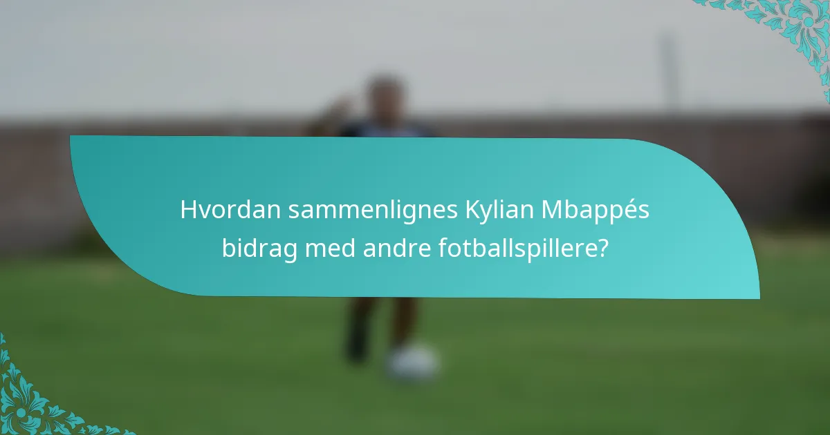 Hvordan sammenlignes Kylian Mbappés bidrag med andre fotballspillere?