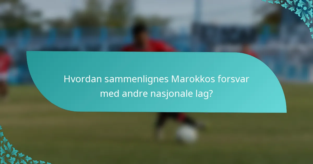Hvordan sammenlignes Marokkos forsvar med andre nasjonale lag?